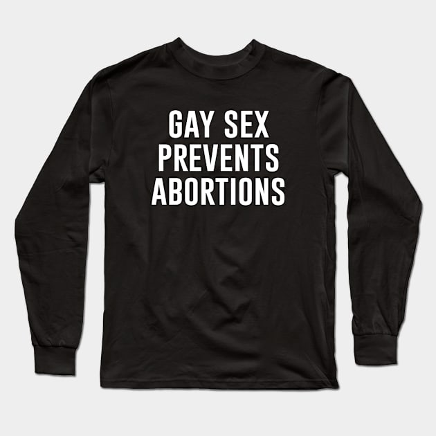 Gay Sex Prevents Abortions Long Sleeve T-Shirt by Periaz